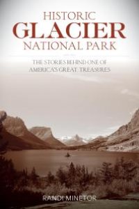 cover of the book Historic Glacier National Park: The Stories Behind One of America's Great Treasures