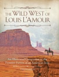 cover of the book The Wild West of Louis L'Amour: An Illustrated Companion to the Frontier Fiction of an American Icon