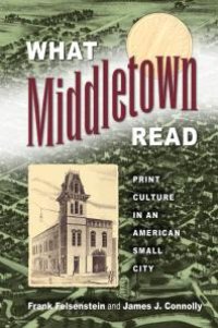 cover of the book What Middletown Read: Print Culture in an American Small City