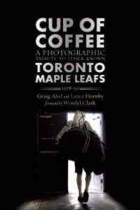 cover of the book Cup of Coffee: A Photographic Tribute to Lesser Known Toronto Maple Leafs, 1978-99