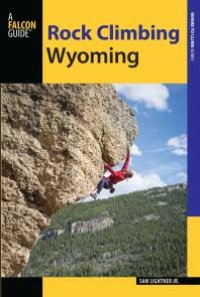 cover of the book Rock Climbing Wyoming: The Best Routes in the Cowboy State