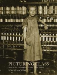 cover of the book Picturing Class: Lewis W. Hine Photographs Child Labor in New England