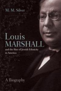 cover of the book Louis Marshall and the Rise of Jewish Ethnicity in America: A Biography