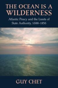 cover of the book The Ocean Is a Wilderness: Atlantic Piracy and the Limits of State Authority, 1688-1856