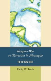 cover of the book Reagan's War on Terrorism in Nicaragua: The Outlaw State