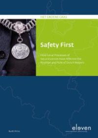 cover of the book Safety First: How Local Processes of Securitization have Affected the Position and Role of Dutch Mayors