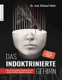 cover of the book Das indoktrinierte Gehirn: Wie wir den globalen Angriff auf unsere mentale Freiheit erfolgreich abwehren