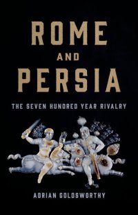 cover of the book Rome and Persia: The Seven Hundred Year Rivalry