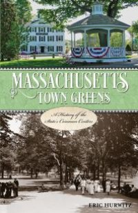 cover of the book Massachusetts Town Greens: A History of the State's Common Centers