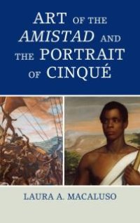 cover of the book Art of the Amistad and The Portrait of Cinqué