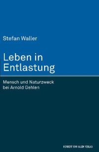 cover of the book Leben in Entlastung. Mensch und Naturzweck bei Arnold Gehlen