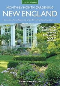 cover of the book New England Month-By-Month Gardening: What to Do Each Month to Have a Beautiful Garden All Year - Connecticut, Maine, Massachusetts, New Hampshire, Rhode Island, Vermont