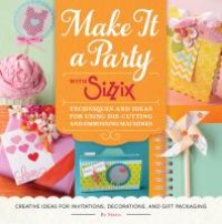 cover of the book Make It a Party with Sizzix: Techniques and Ideas for Using Die-Cutting and Embossing Machines