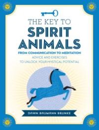 cover of the book The Key to Spirit Animals: From Communication to Meditation: Advice and Exercises to Unlock Your Mystical Potential