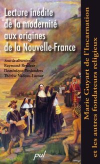 cover of the book Lecture inedite de la modernite aux origines de la Nouvelle-France : Marie Guyart de l'Incarnation et les autres fondateurs religieux