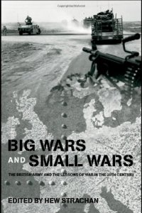 cover of the book Big Wars and Small Wars:  The British Army and the Lessons of War in the 20th Century (Military History and Policy Series)