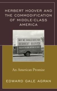 cover of the book Herbert Hoover and the Commodification of Middle-Class America: An American Promise