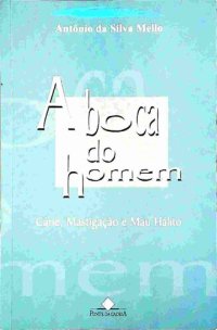 cover of the book A boca do homem: cárie, mastigação e mau hálito