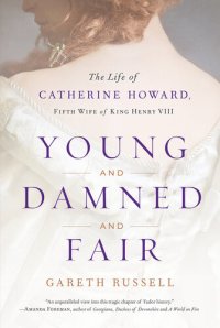 cover of the book Young and Damned and Fair: The Life of Catherine Howard, Fifth Wife of King Henry VIII