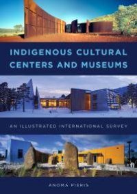 cover of the book Indigenous Cultural Centers and Museums: An Illustrated International Survey