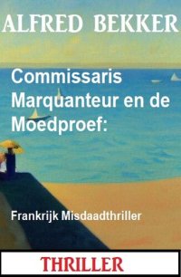 cover of the book Commissaris Marquanteur en de Moedproef: Frankrijk Misdaadthriller