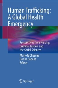 cover of the book Human Trafficking: A Global Health Emergency: Perspectives from Nursing, Criminal Justice, and the Social Sciences