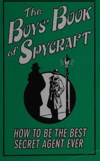 cover of the book Boys' Book of Spycraft: How to Be the Best Secret Agent Ever