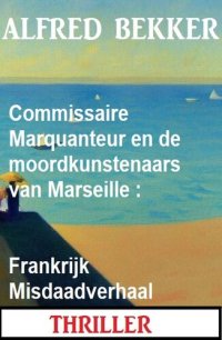 cover of the book Commissaire Marquanteur en de moordkunstenaars van Marseille : Frankrijk Misdaadverhaal