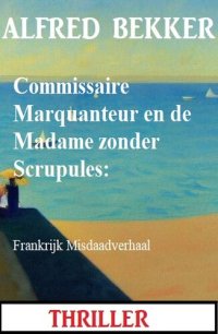 cover of the book Commissaire Marquanteur en de Madame zonder Scrupules: Frankrijk Misdaadverhaal