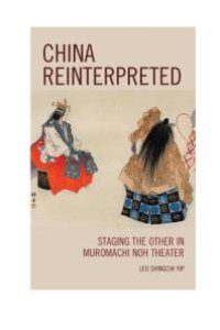 cover of the book China Reinterpreted: Staging the Other in Muromachi Noh Theater