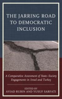 cover of the book The Jarring Road to Democratic Inclusion: A Comparative Assessment of State-Society Engagements in Israel and Turkey