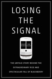 cover of the book Losing the Signal: The Untold Story Behind the Extraordinary Rise and Spectacular Fall of BlackBerry