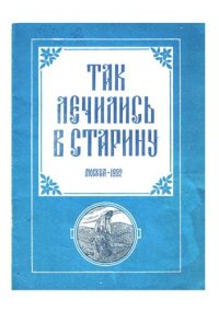 cover of the book Так лечились в старину: Желудоч.-кишеч. тракт, геморрой, печень, желч. пузырь