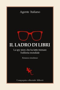 cover of the book Il ladro di libri. La spy story che ha fatto tremare l'editoria mondiale. Romanzo simultaneo