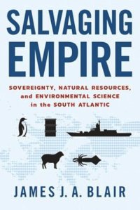 cover of the book Salvaging Empire: Sovereignty, Natural Resources, and Environmental Science in the South Atlantic