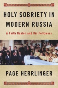 cover of the book Holy Sobriety in Modern Russia: A Faith Healer and His Followers