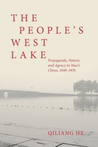 cover of the book The People’s West Lake: Propaganda, Nature, and Agency in Mao’s China, 1949–1976