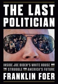 cover of the book The Last Politician: Inside Joe Biden's White House and the Struggle for America's Future