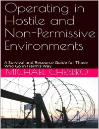 cover of the book Operating in Hostile and Non-Permissive Environments: A Survival and Resource Guide for Those Who Go in Harm's Way