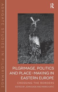 cover of the book Pilgrimage, Politics and Place-Making in Eastern Europe: Crossing the Borders (Routledge Studies in Pilgrimage, Religious Travel and Tourism)