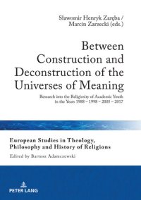 cover of the book Between Construction and Deconstruction of the Universes of Meaning: Research into the Religiosity of Academic Youth in the Years 1988 1998 2005 2017 (European ... and History of Religions Book 24)