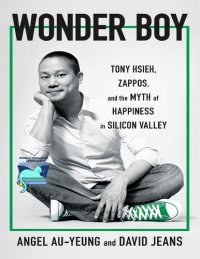 cover of the book Tony Hsieh  (1973-2020) Biography - Wonder Boy: Tony Hsieh (Anthony Hsieh) , Zappos, and the Myth of Happiness in Silicon Valley , Happy At Any Cost