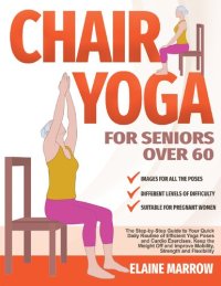 cover of the book Chair Yoga For Seniors Over 60: The Step-by-Step Guide to Your Quick Daily Routine of Efficient Yoga Poses