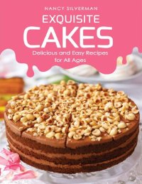 cover of the book Exquisite Cakes: Delicious and Easy Recipes for All Ages