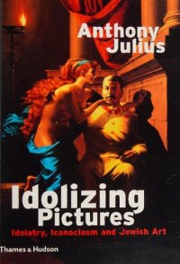 cover of the book Idolizing Pictures: Idolatry, Iconoclasm, and Jewish Art