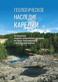 cover of the book Геологическое наследие Карелии: путеводитель историко-геологических экскурсий по городу Петрозаводску и Центральной Карелии