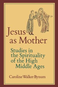 cover of the book Jesus as Mother: Studies in the Spirituality of the High Middle Ages