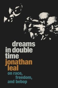 cover of the book Dreams in Double Time: On Race, Freedom, and Bebop