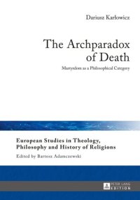 cover of the book The Archparadox of Death: Martyrdom as a Philosophical Category (European Studies in Theology, Philosophy and History of Religions)