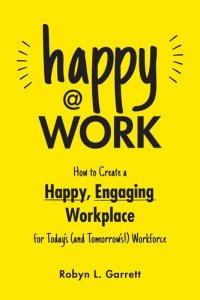 cover of the book Happy at Work: How to Create a Happy, Engaging Workplace for Today's (And Tomorrow's!) Workforce